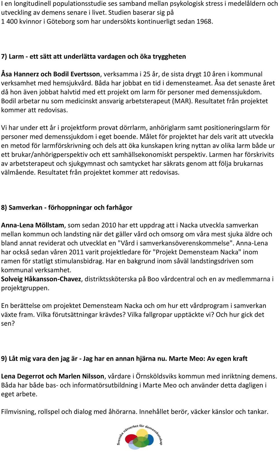 7) Larm - ett sätt att underlätta vardagen och öka tryggheten Åsa Hannerz och Bodil Evertsson, verksamma i 25 år, de sista drygt 10 åren i kommunal verksamhet med hemsjukvård.