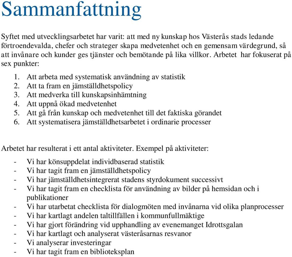 Att medverka till kunskapsinhämtning 4. Att uppnå ökad medvetenhet 5. Att gå från kunskap och medvetenhet till det faktiska görandet 6.