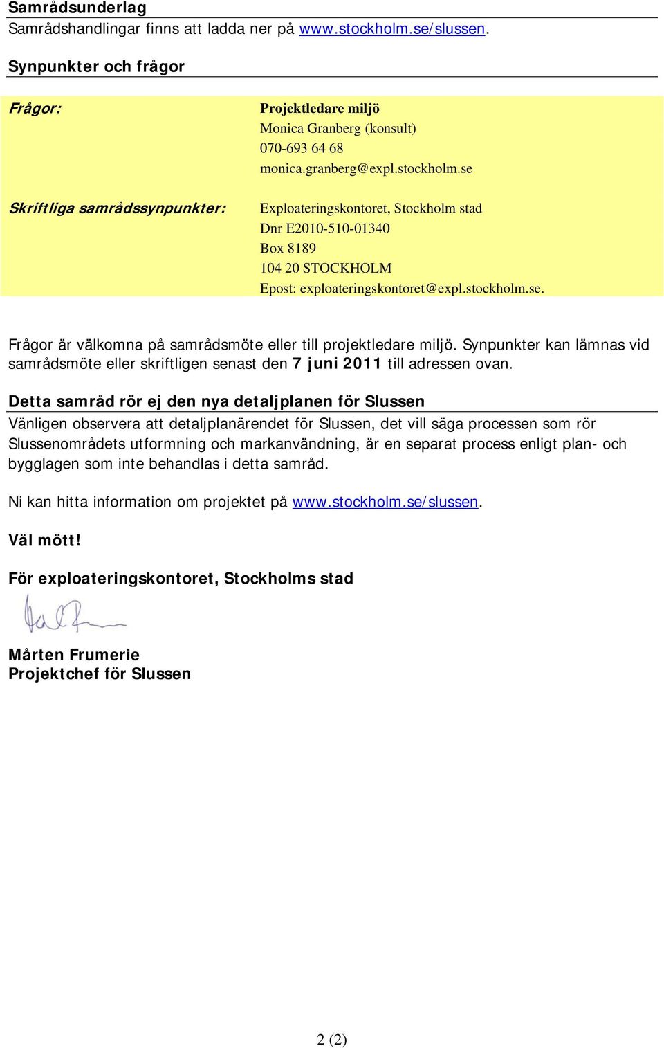 se Exploateringskontoret, Stockholm stad Dnr E2010-510-01340 Box 8189 104 20 STOCKHOLM Epost: exploateringskontoret@expl.stockholm.se. Frågor är välkomna på samrådsmöte eller till projektledare miljö.