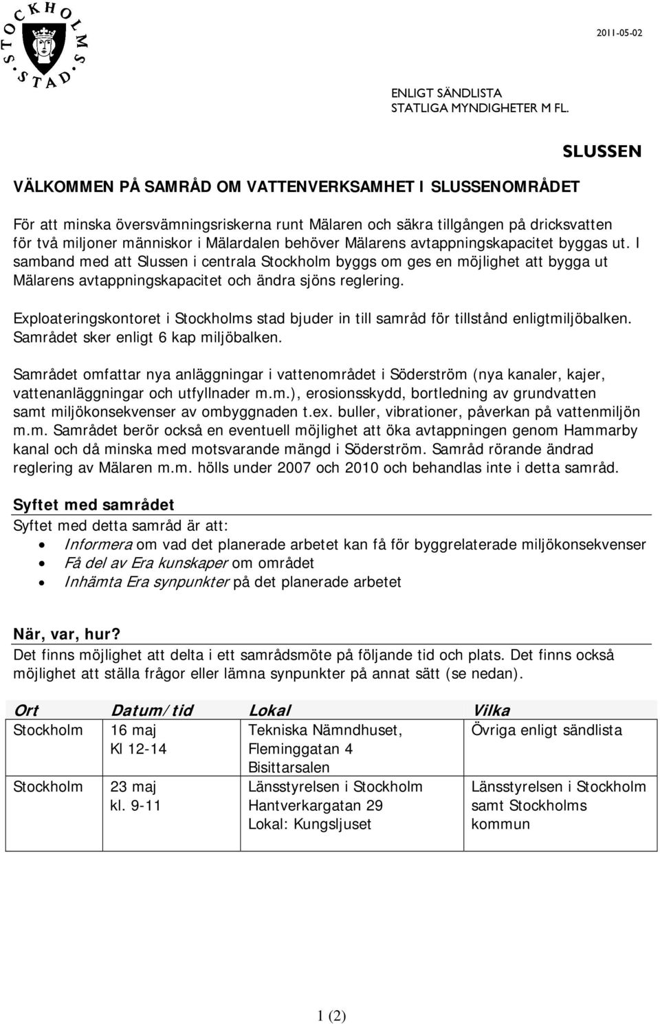 Mälarens avtappningskapacitet byggas ut. I samband med att Slussen i centrala Stockholm byggs om ges en möjlighet att bygga ut Mälarens avtappningskapacitet och ändra sjöns reglering.