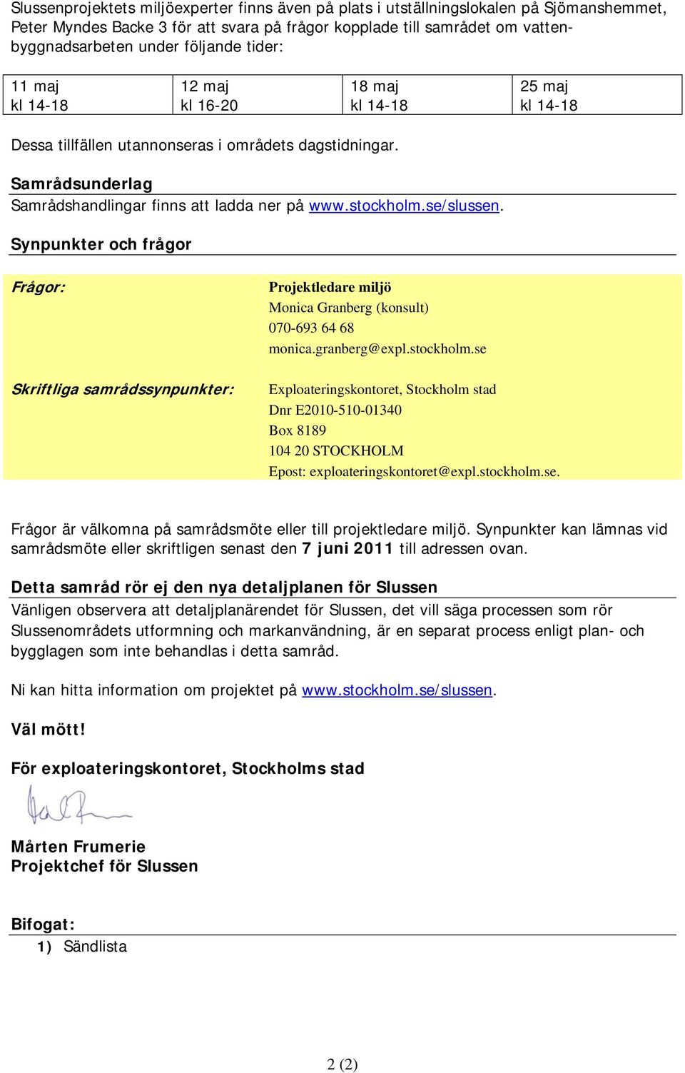 Synpunkter och frågor Frågor: Skriftliga samrådssynpunkter: Projektledare miljö Monica Granberg (konsult) 070-693 64 68 monica.granberg@expl.stockholm.