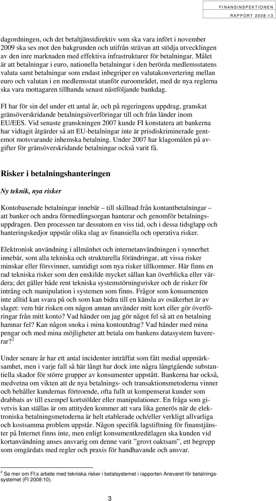 Målet är att betalningar i euro, nationella betalningar i den berörda medlemsstatens valuta samt betalningar som endast inbegriper en valutakonvertering mellan euro och valutan i en medlemsstat