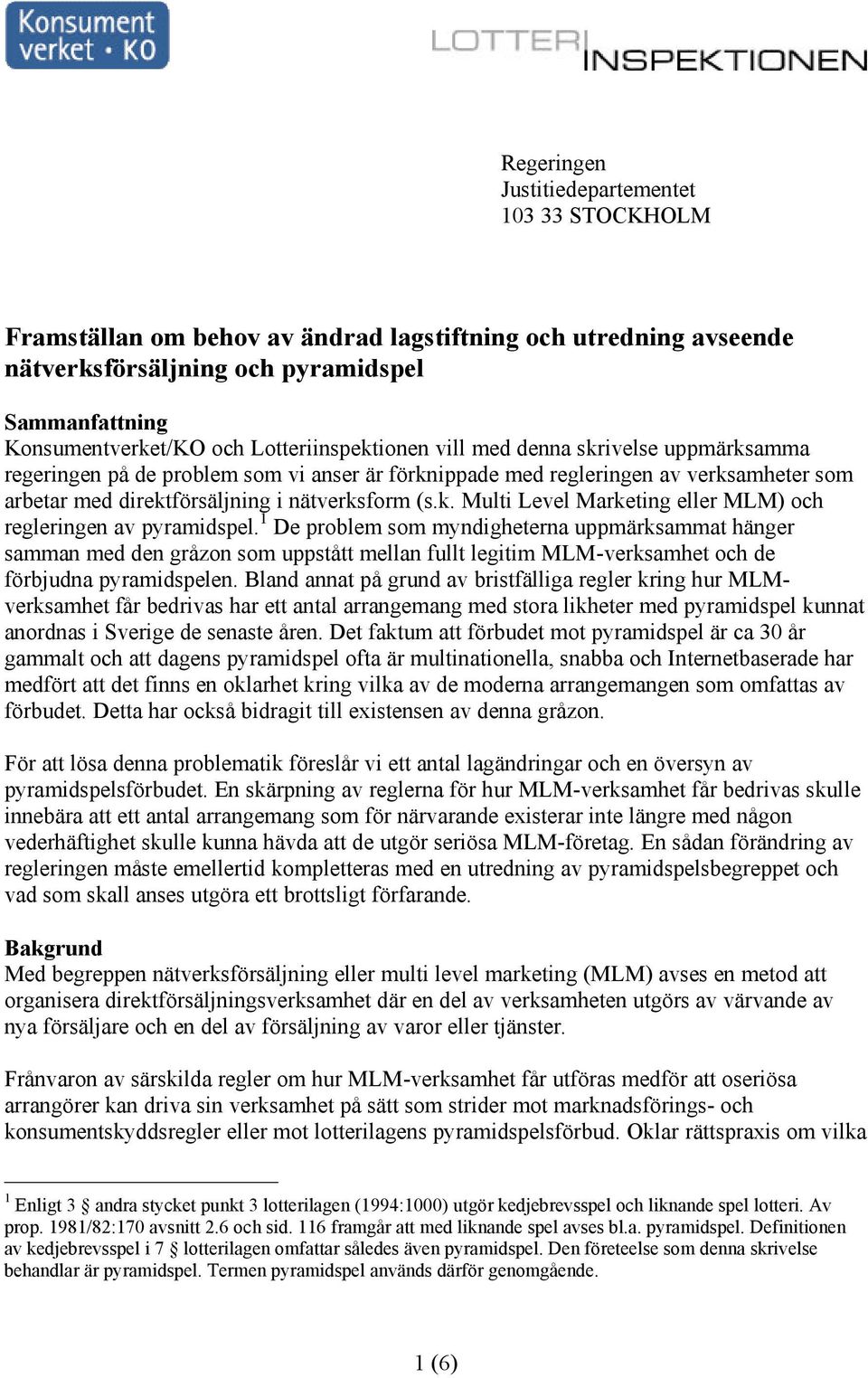 1 De problem som myndigheterna uppmärksammat hänger samman med den gråzon som uppstått mellan fullt legitim MLM - verksamhet och de förbjudna pyramidspelen.