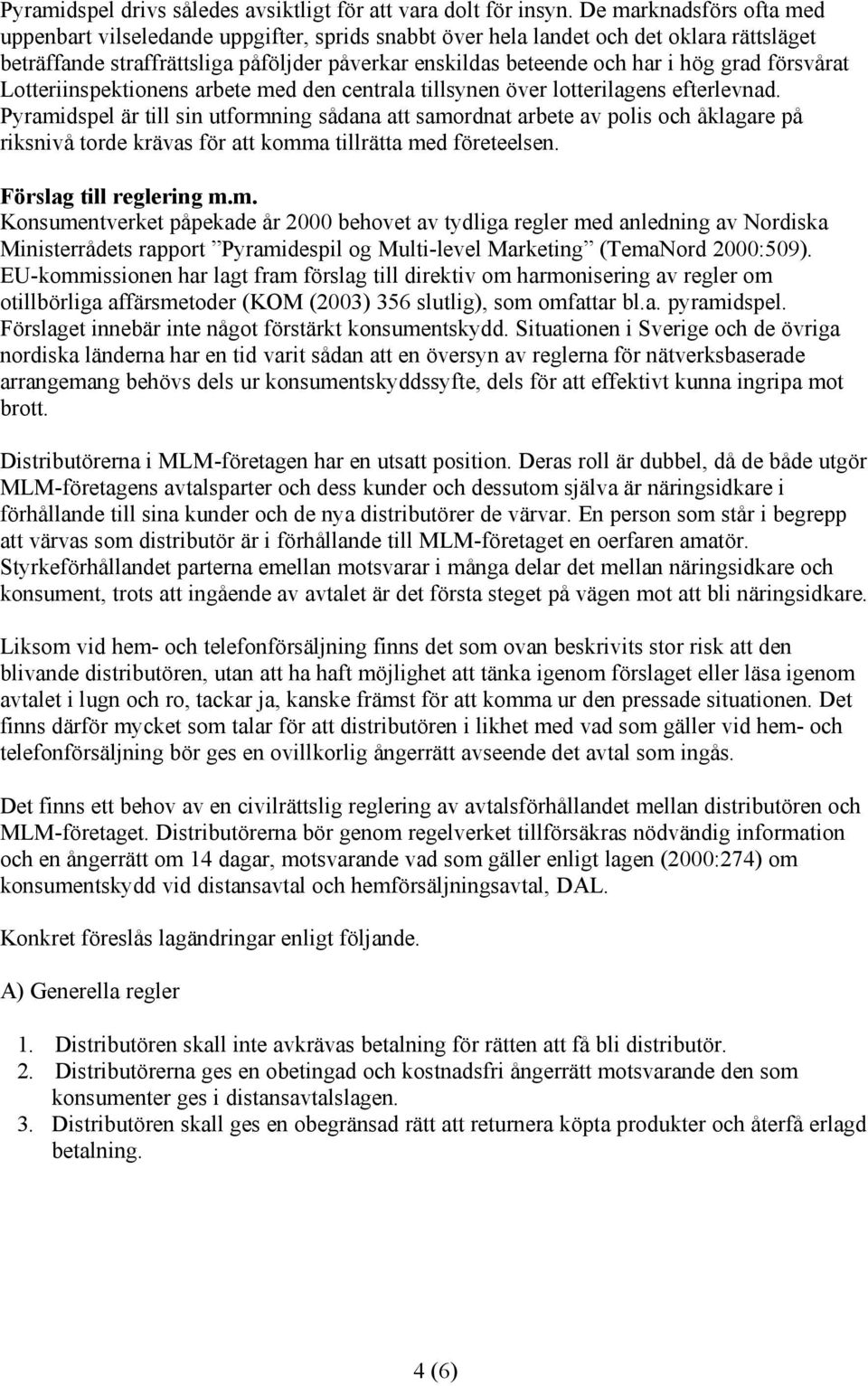 grad försvårat Lotteriinspektionens arbete med den centrala tillsynen över lotterilagens efterlevnad.