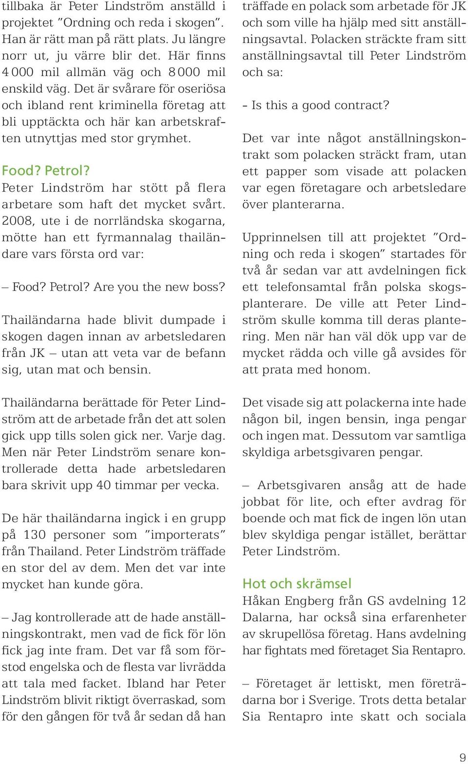 Petrol? Peter Lindström har stött på flera arbetare som haft det mycket svårt. 2008, ute i de norrländska skogarna, mötte han ett fyrmannalag thailändare vars första ord var: Food? Petrol?