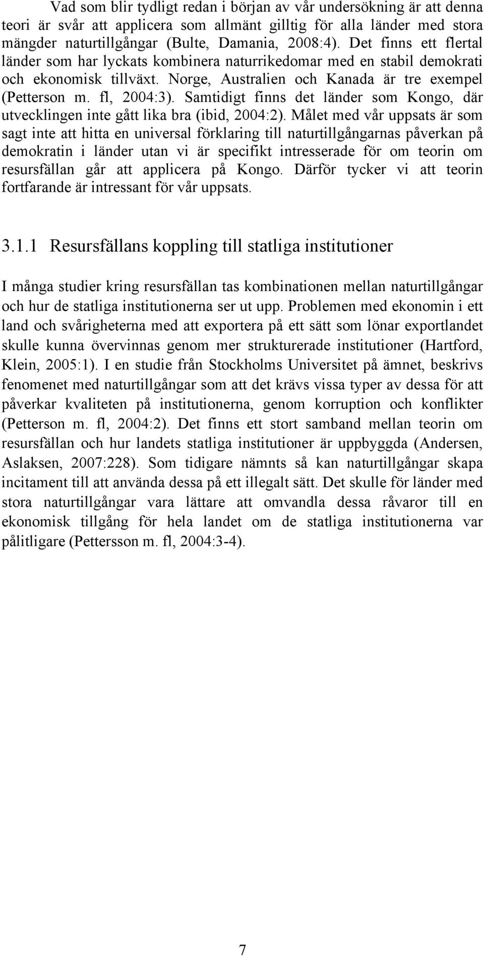 Samtidigt finns det länder som Kongo, där utvecklingen inte gått lika bra (ibid, 2004:2).