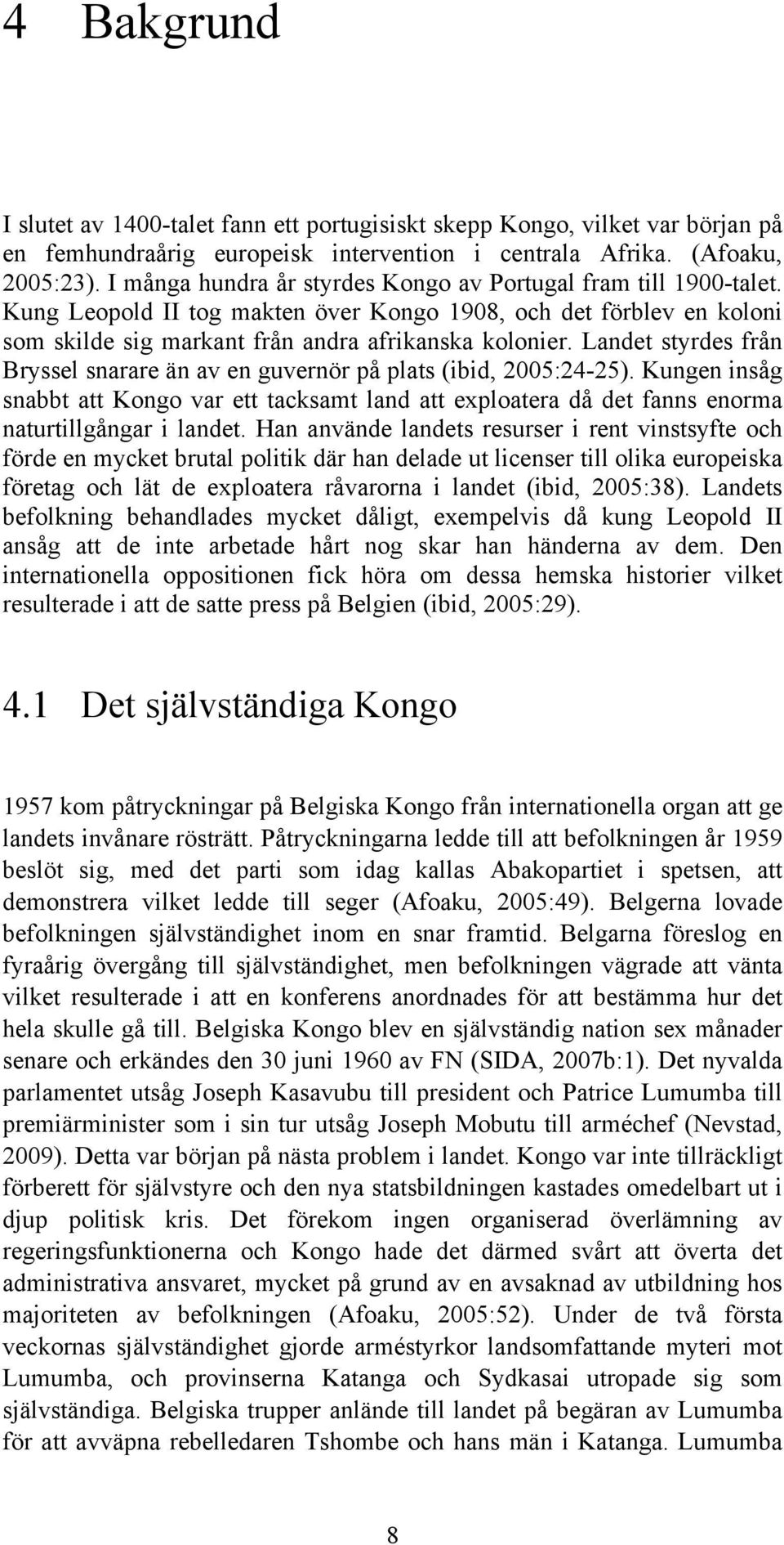 Landet styrdes från Bryssel snarare än av en guvernör på plats (ibid, 2005:24-25). Kungen insåg snabbt att Kongo var ett tacksamt land att exploatera då det fanns enorma naturtillgångar i landet.