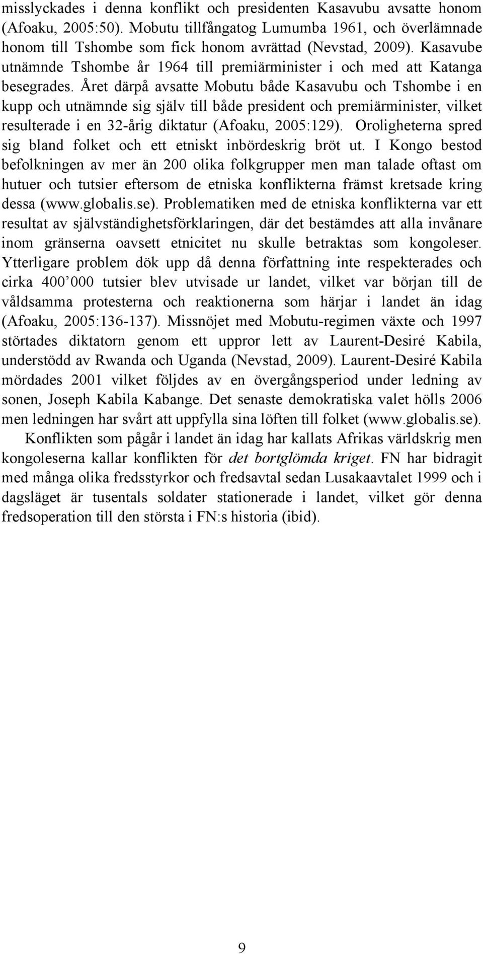 Året därpå avsatte Mobutu både Kasavubu och Tshombe i en kupp och utnämnde sig själv till både president och premiärminister, vilket resulterade i en 32-årig diktatur (Afoaku, 2005:129).