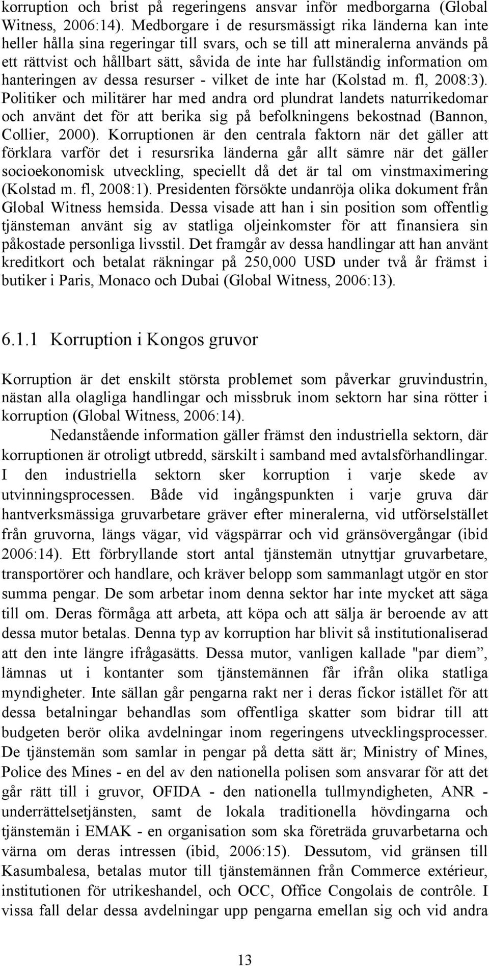 information om hanteringen av dessa resurser - vilket de inte har (Kolstad m. fl, 2008:3).