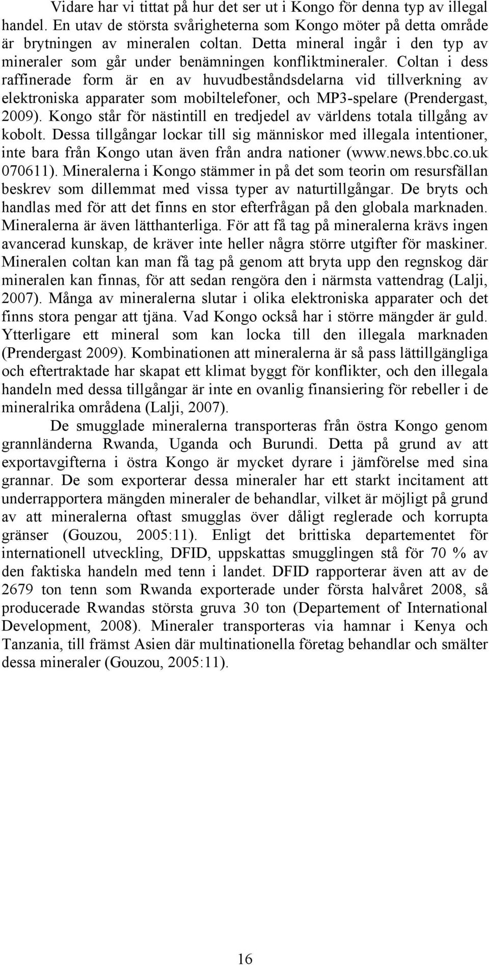 Coltan i dess raffinerade form är en av huvudbeståndsdelarna vid tillverkning av elektroniska apparater som mobiltelefoner, och MP3-spelare (Prendergast, 2009).