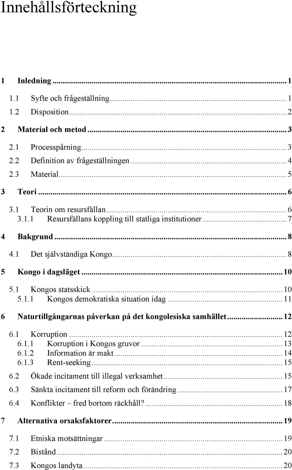 ..11 6 Naturtillgångarnas påverkan på det kongolesiska samhället...12 6.1 Korruption...12 6.1.1 Korruption i Kongos gruvor...13 6.1.2 Information är makt...14 6.1.3 Rent-seeking...15 6.