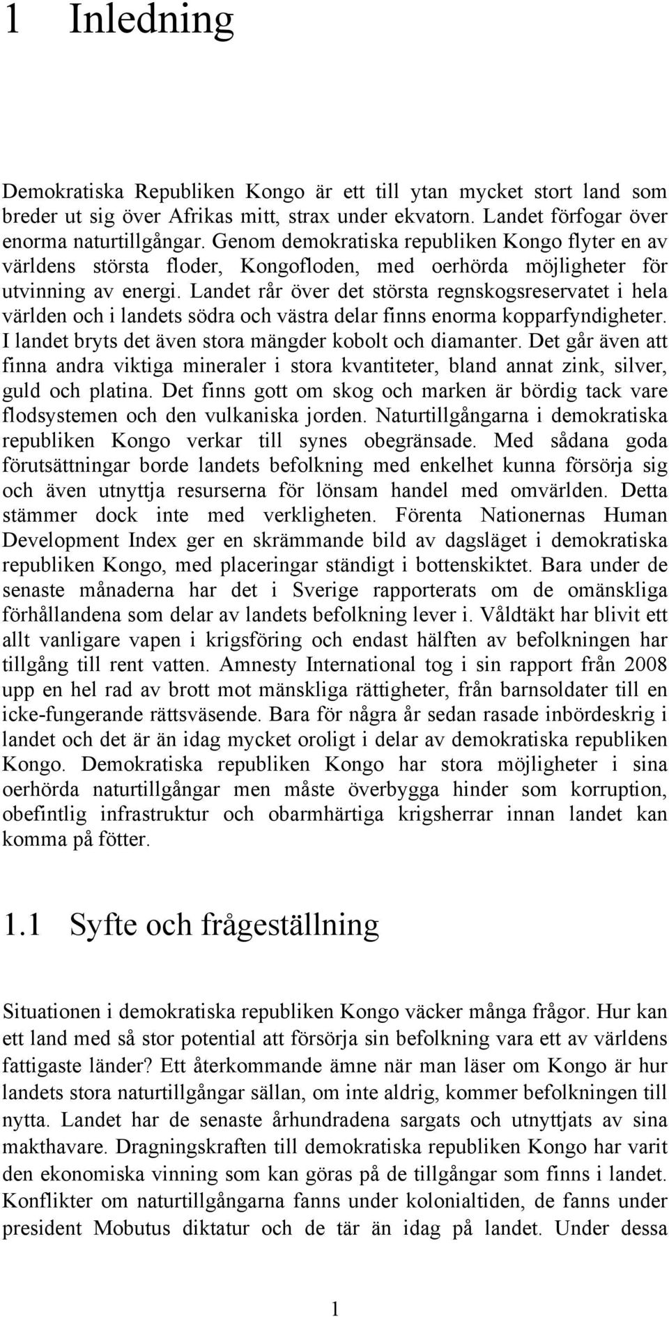 Landet rår över det största regnskogsreservatet i hela världen och i landets södra och västra delar finns enorma kopparfyndigheter. I landet bryts det även stora mängder kobolt och diamanter.