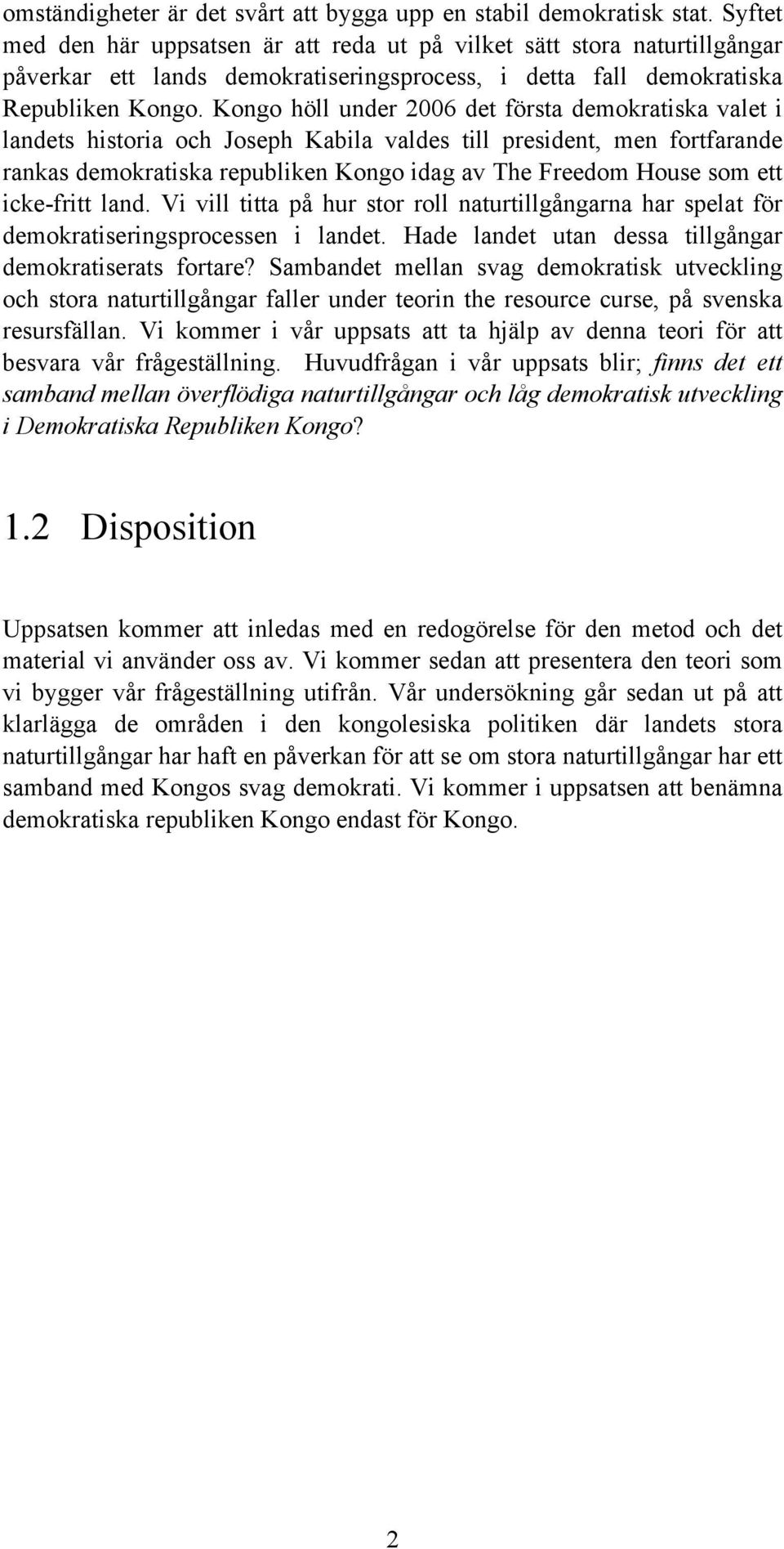 Kongo höll under 2006 det första demokratiska valet i landets historia och Joseph Kabila valdes till president, men fortfarande rankas demokratiska republiken Kongo idag av The Freedom House som ett