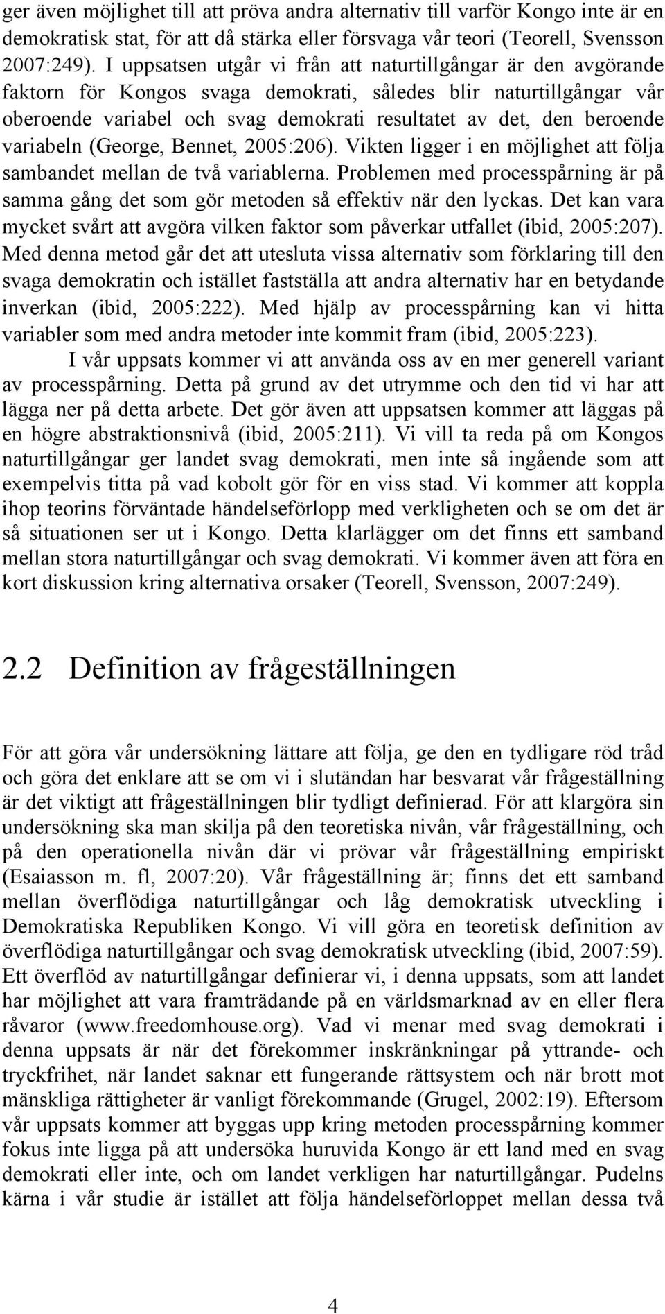 beroende variabeln (George, Bennet, 2005:206). Vikten ligger i en möjlighet att följa sambandet mellan de två variablerna.