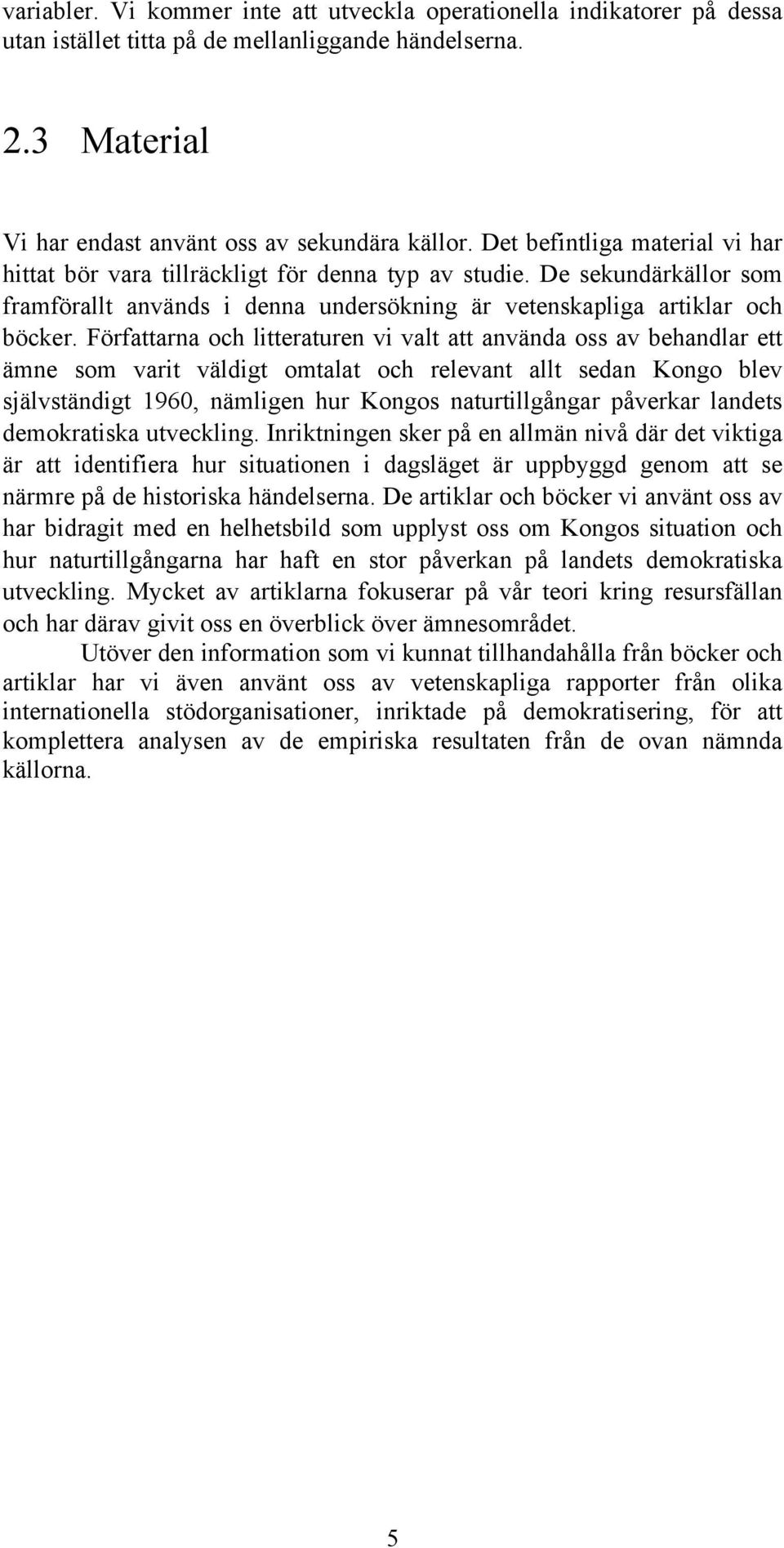 Författarna och litteraturen vi valt att använda oss av behandlar ett ämne som varit väldigt omtalat och relevant allt sedan Kongo blev självständigt 1960, nämligen hur Kongos naturtillgångar