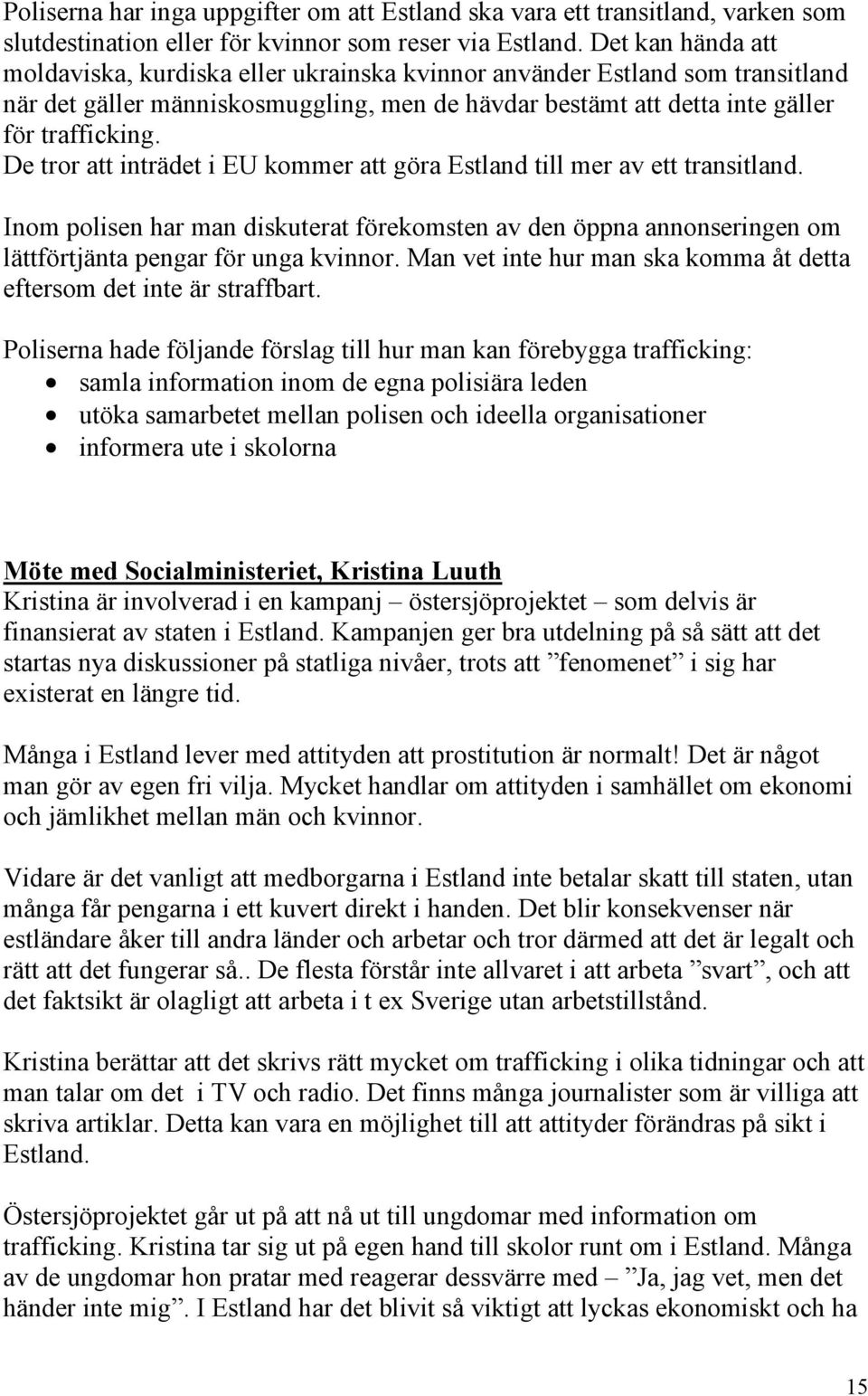 De tror att inträdet i EU kommer att göra Estland till mer av ett transitland. Inom polisen har man diskuterat förekomsten av den öppna annonseringen om lättförtjänta pengar för unga kvinnor.