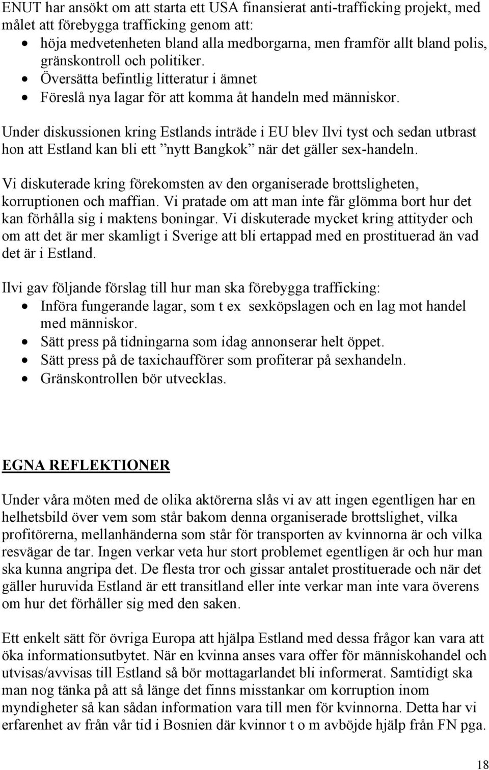 Under diskussionen kring Estlands inträde i EU blev Ilvi tyst och sedan utbrast hon att Estland kan bli ett nytt Bangkok när det gäller sex-handeln.