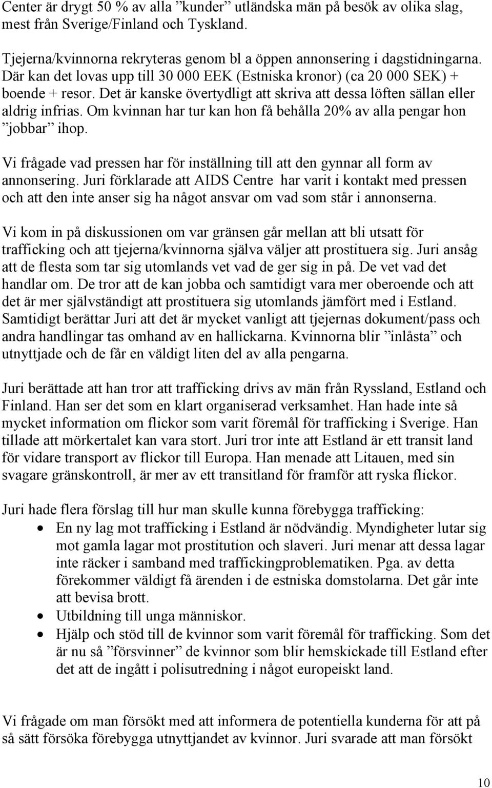 Om kvinnan har tur kan hon få behålla 20% av alla pengar hon jobbar ihop. Vi frågade vad pressen har för inställning till att den gynnar all form av annonsering.