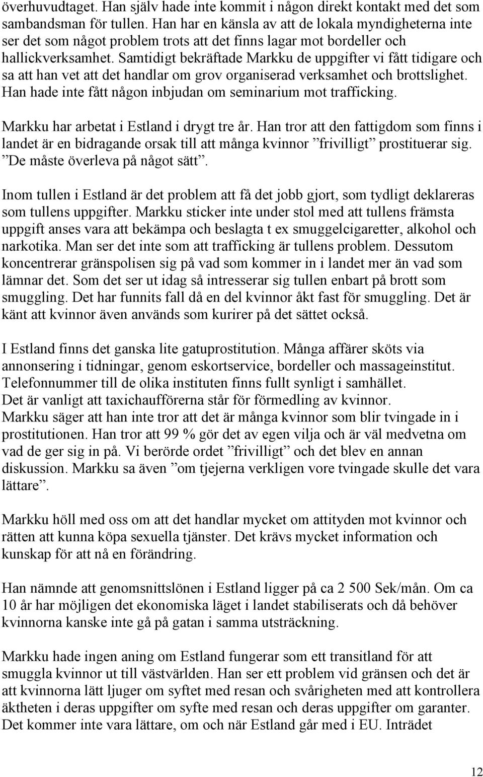 Samtidigt bekräftade Markku de uppgifter vi fått tidigare och sa att han vet att det handlar om grov organiserad verksamhet och brottslighet.