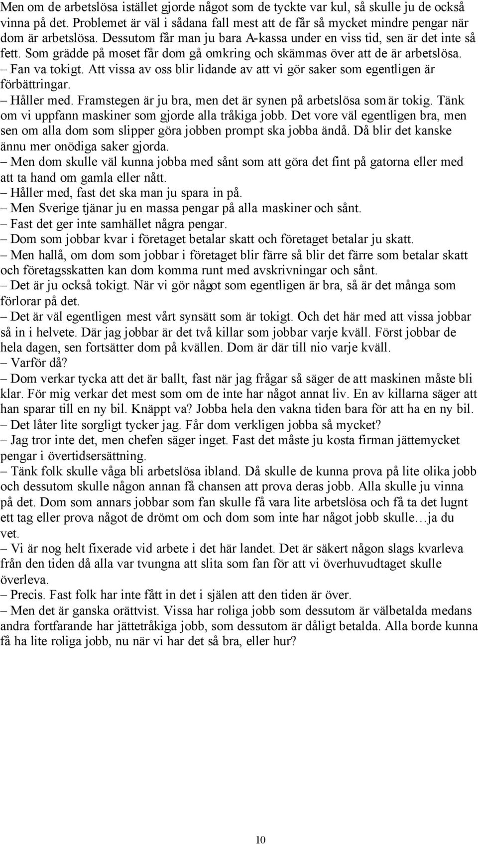 Att vissa av oss blir lidande av att vi gör saker som egentligen är förbättringar. Håller med. Framstegen är ju bra, men det är synen på arbetslösa som är tokig.