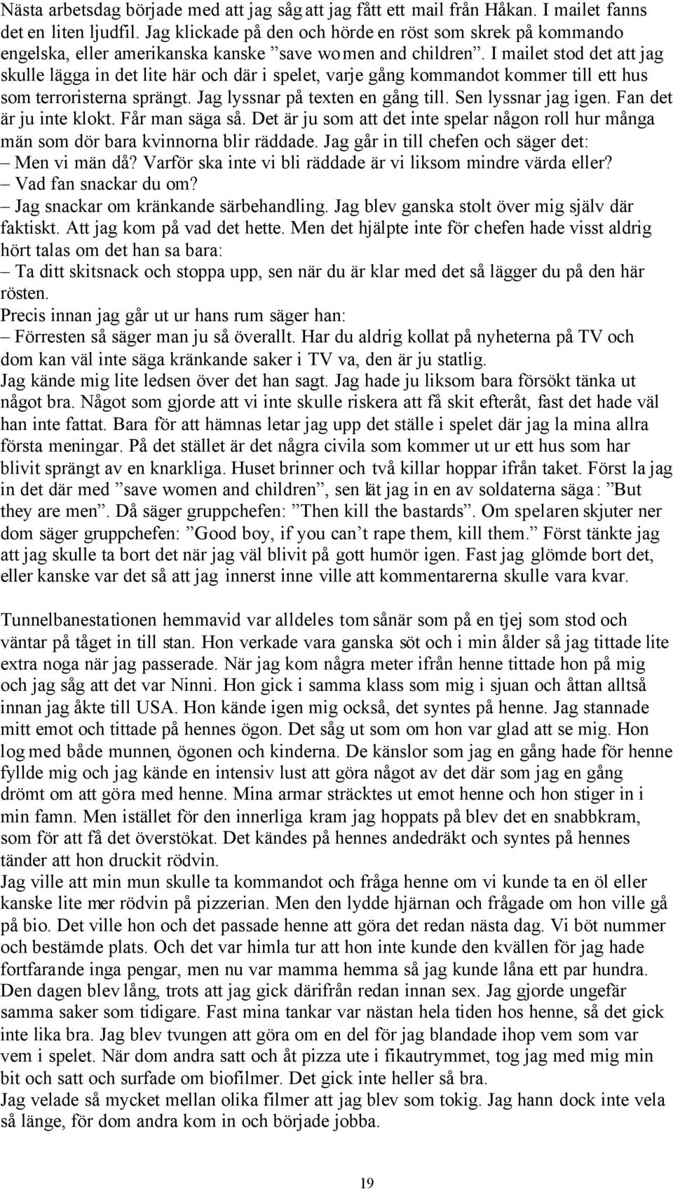 I mailet stod det att jag skulle lägga in det lite här och där i spelet, varje gång kommandot kommer till ett hus som terroristerna sprängt. Jag lyssnar på texten en gång till. Sen lyssnar jag igen.