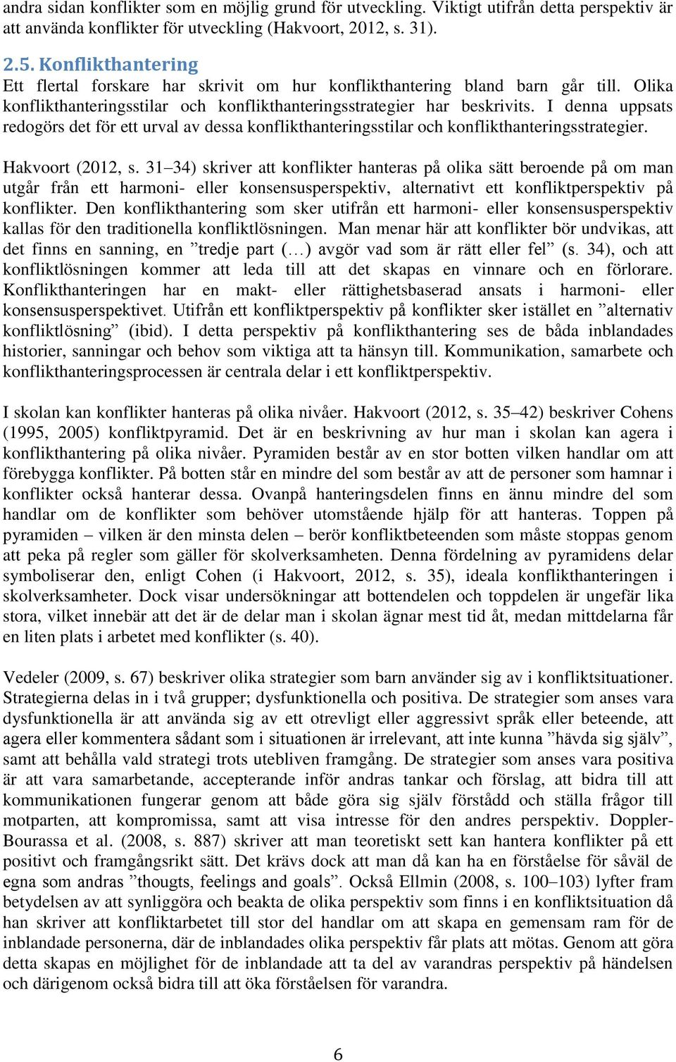 I denna uppsats redogörs det för ett urval av dessa konflikthanteringsstilar och konflikthanteringsstrategier. Hakvoort (2012, s.