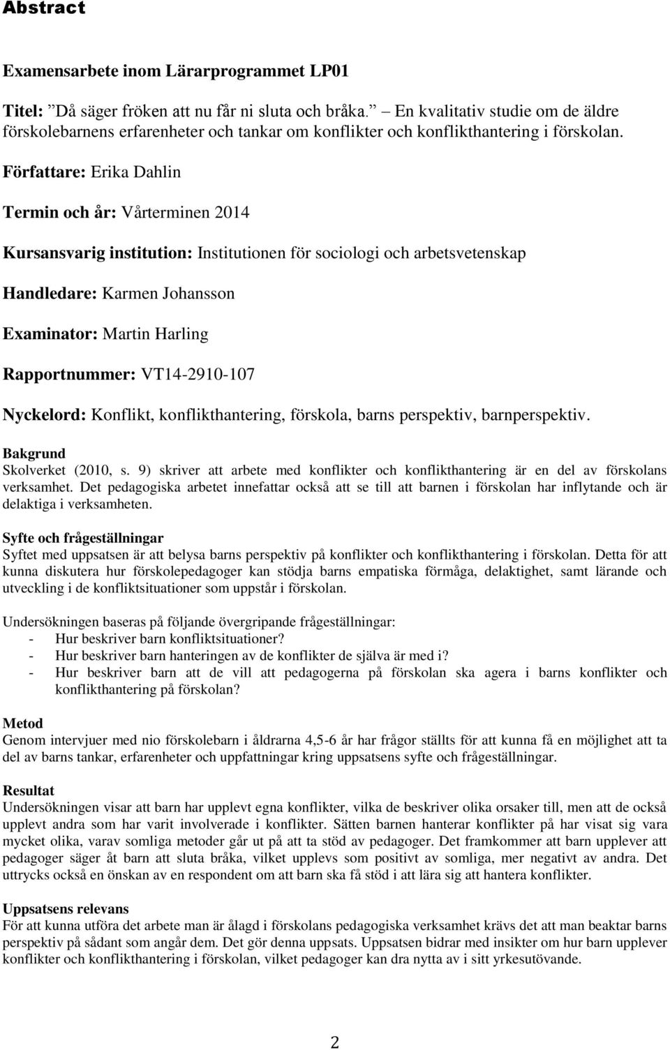 Författare: Erika Dahlin Termin och år: Vårterminen 2014 Kursansvarig institution: Institutionen för sociologi och arbetsvetenskap Handledare: Karmen Johansson Examinator: Martin Harling