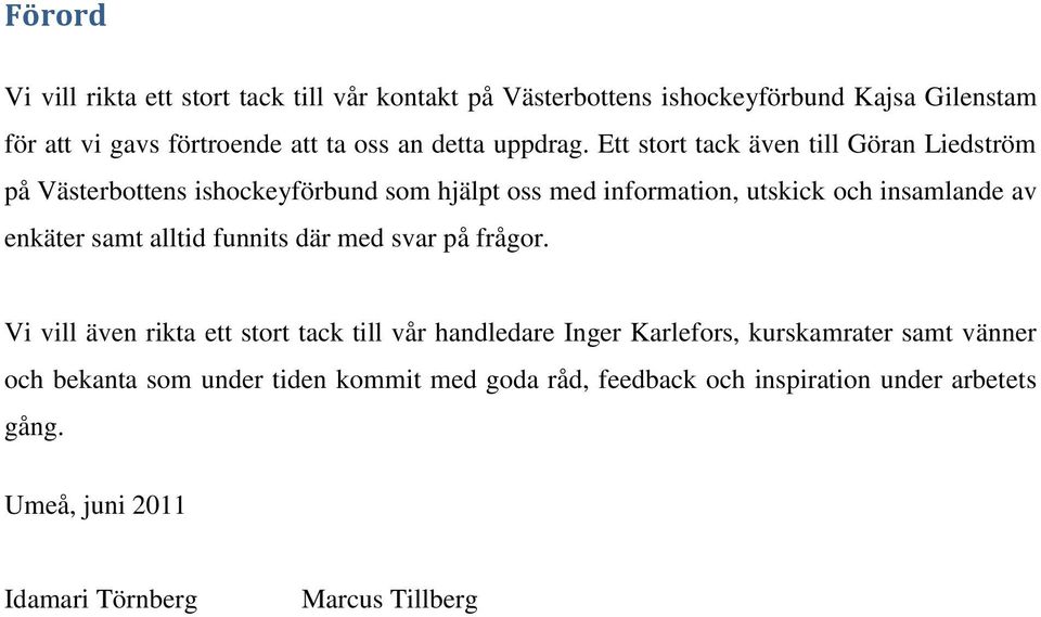 Ett stort tack även till Göran Liedström på Västerbottens ishockeyförbund som hjälpt oss med information, utskick och insamlande av enkäter samt