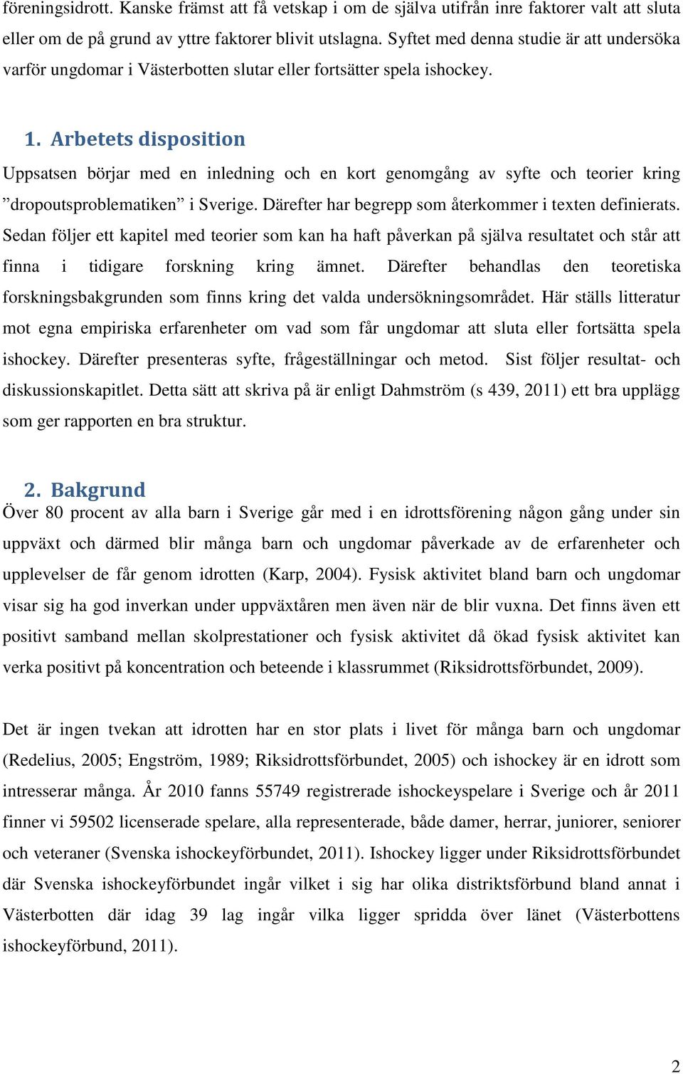 Arbetets disposition Uppsatsen börjar med en inledning och en kort genomgång av syfte och teorier kring dropoutsproblematiken i Sverige. Därefter har begrepp som återkommer i texten definierats.