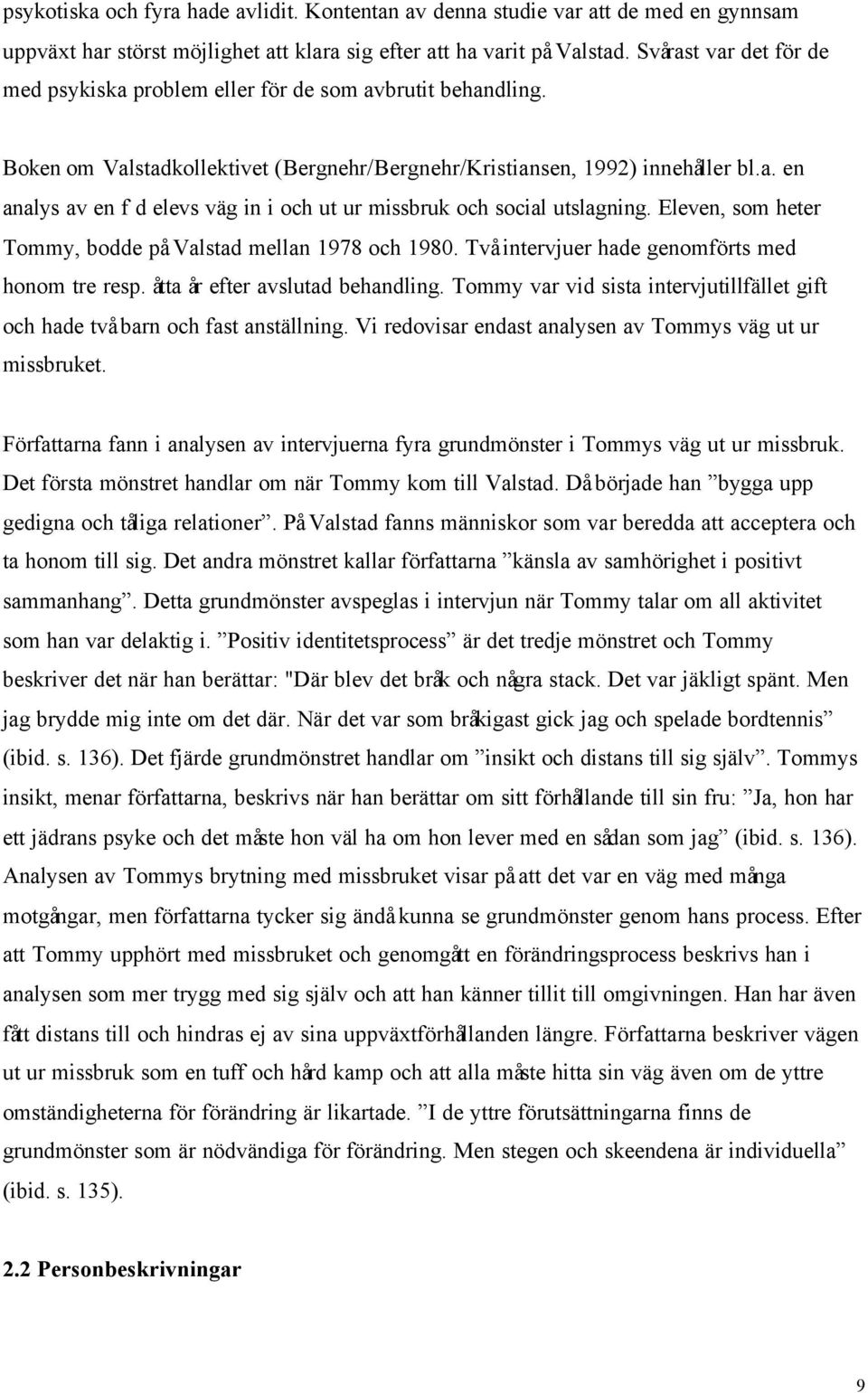 Eleven, som heter Tommy, bodde på Valstad mellan 1978 och 1980. Två intervjuer hade genomförts med honom tre resp. åtta år efter avslutad behandling.