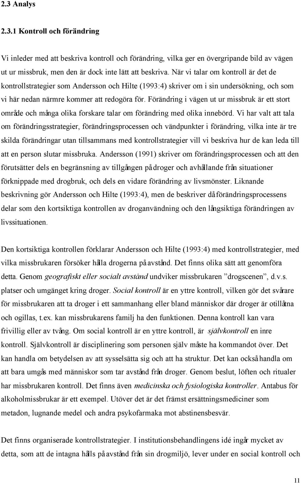 Förändring i vägen ut ur missbruk är ett stort område och många olika forskare talar om förändring med olika innebörd.