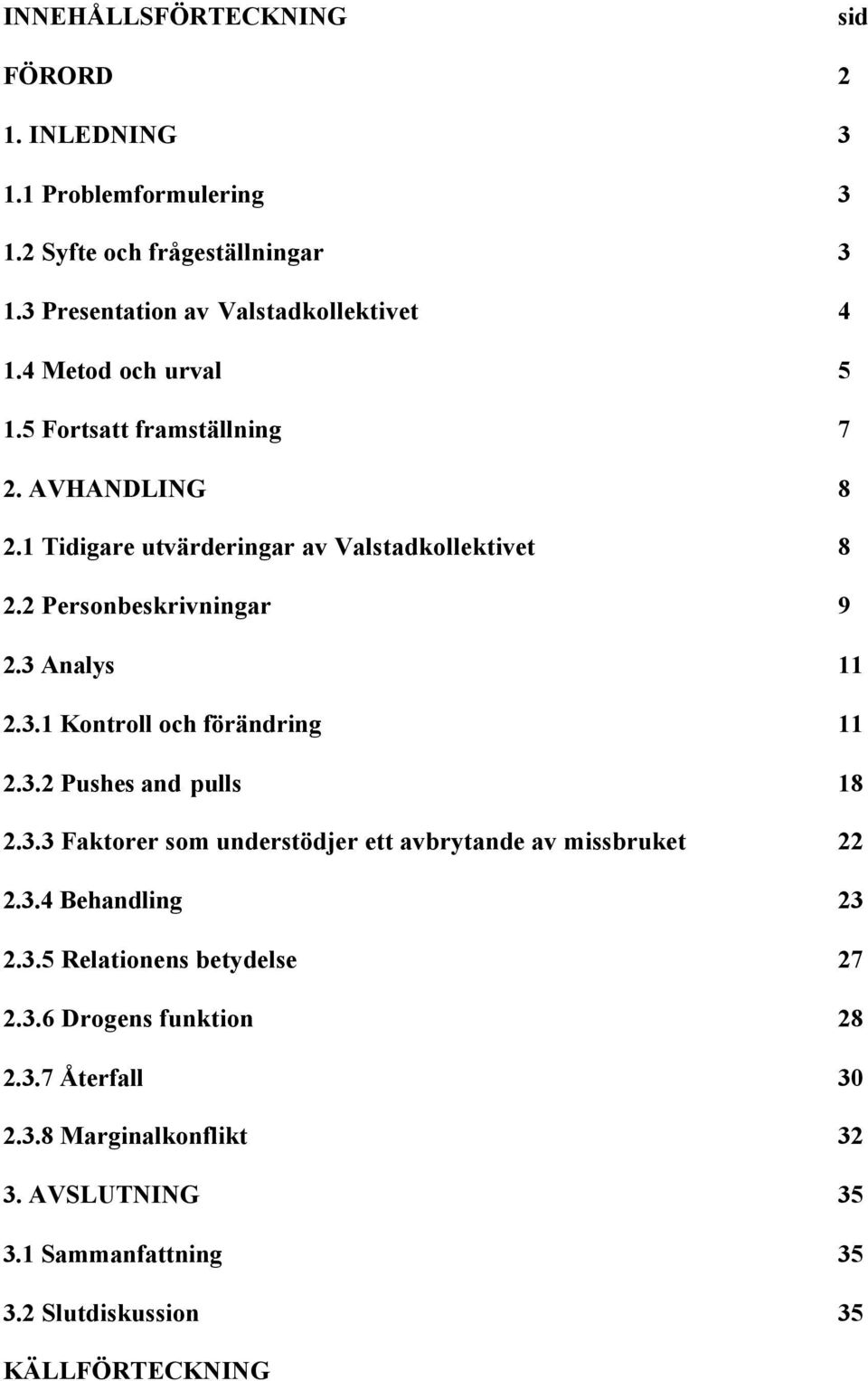 3 Analys 11 2.3.1 Kontroll och förändring 11 2.3.2 Pushes and pulls 18 2.3.3 Faktorer som understödjer ett avbrytande av missbruket 22 2.3.4 Behandling 23 2.