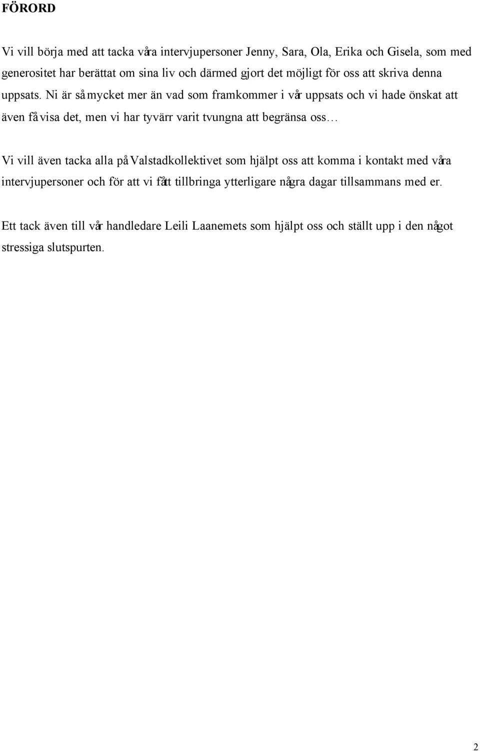 Ni är så mycket mer än vad som framkommer i vår uppsats och vi hade önskat att även få visa det, men vi har tyvärr varit tvungna att begränsa oss Vi vill även