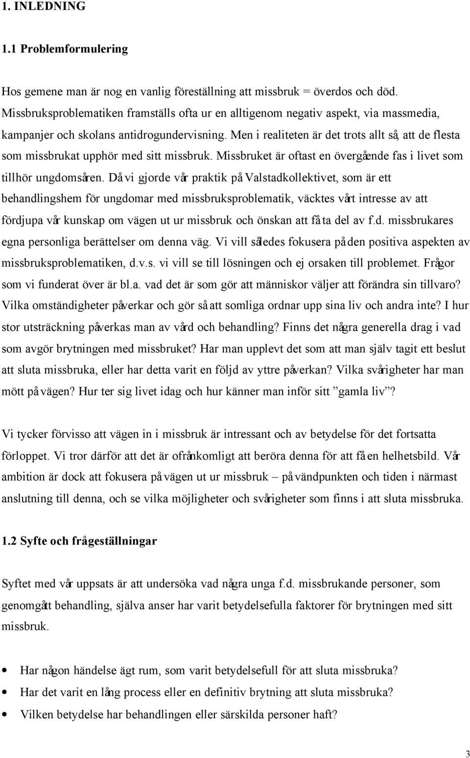 Men i realiteten är det trots allt så, att de flesta som missbrukat upphör med sitt missbruk. Missbruket är oftast en övergående fas i livet som tillhör ungdomsåren.