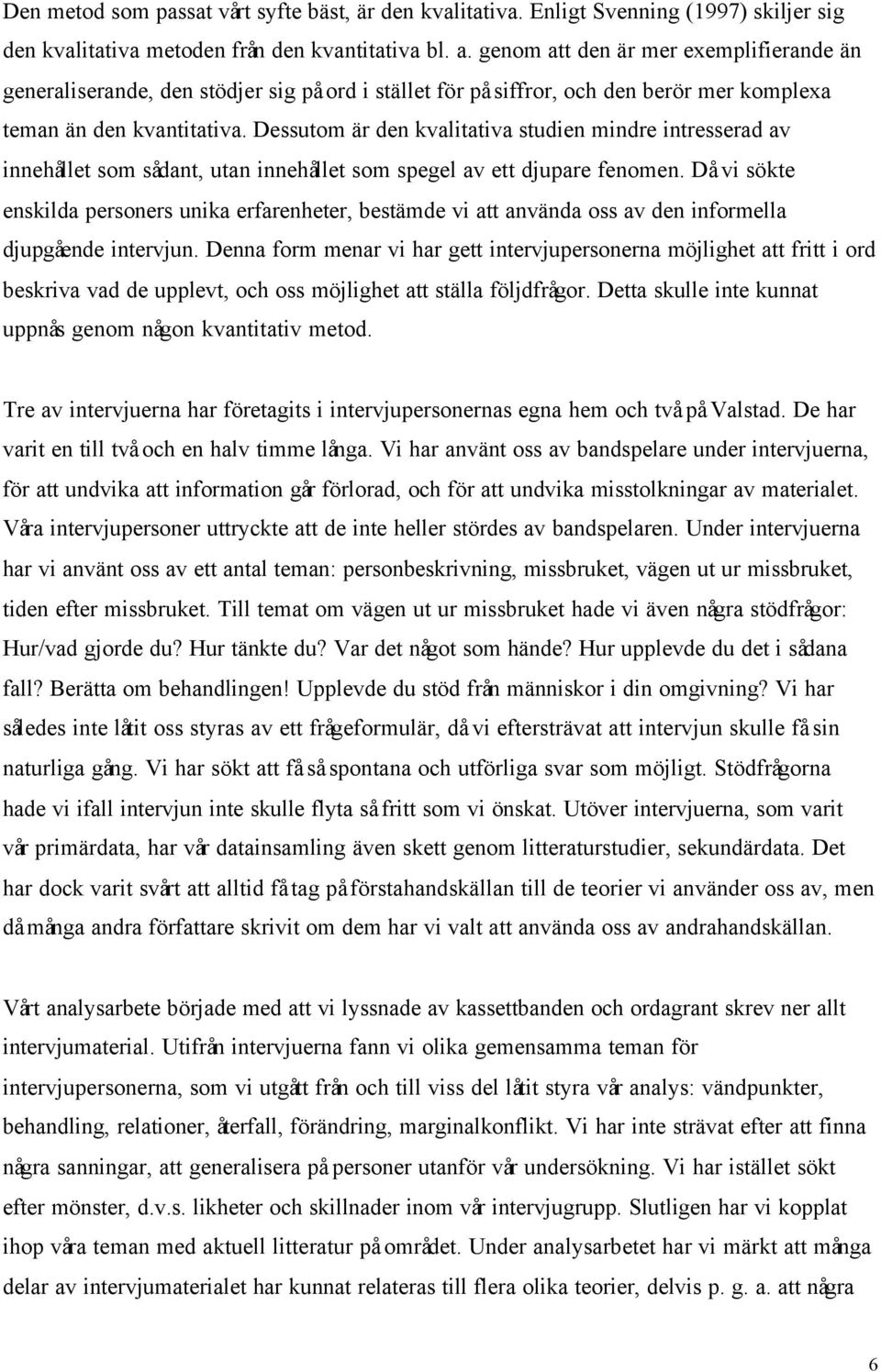 Dessutom är den kvalitativa studien mindre intresserad av innehållet som sådant, utan innehållet som spegel av ett djupare fenomen.