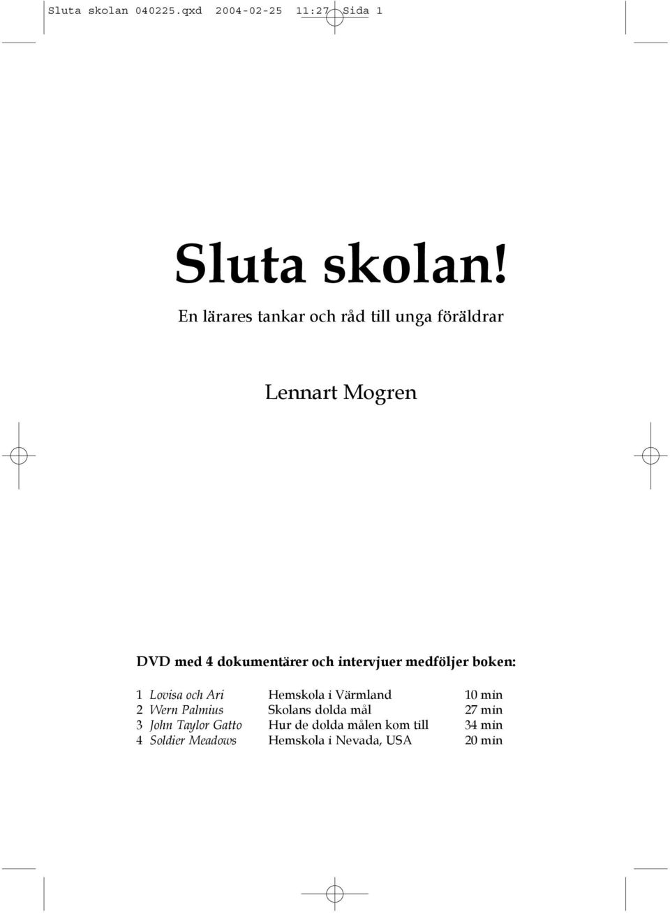 intervjuer medföljer boken: 1 Lovisa och Ari Hemskola i Värmland 10 min 2 Wern Palmius