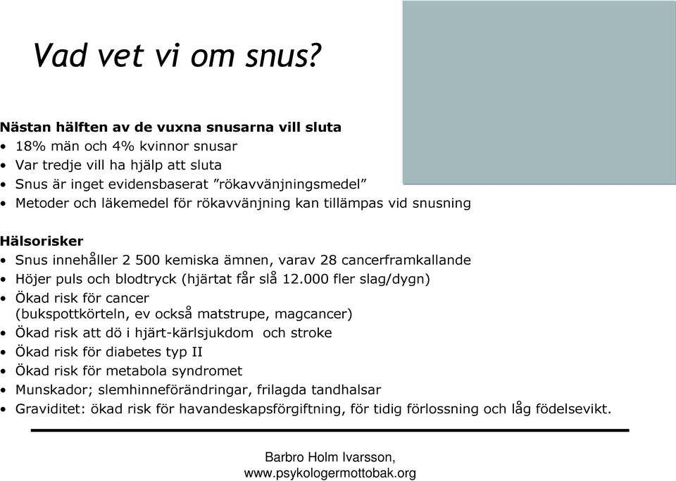 läkemedel för rökavvänjning kan tillämpas vid snusning Hälsorisker Snus innehåller 2 500 kemiska ämnen, varav 28 cancerframkallande Höjer puls och blodtryck (hjärtat får slå 12.