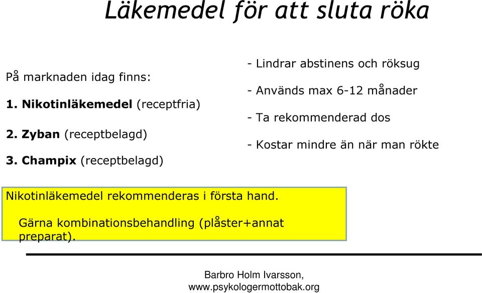 Champix (receptbelagd) - Lindrar abstinens och röksug - Används max 6-12 månader - Ta