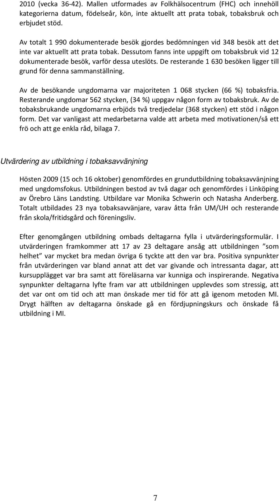 Dessutom fanns inte uppgift om tobaksbruk vid 12 dokumenterade besök, varför dessa uteslöts. De resterande 1 630 besöken ligger till grund för denna sammanställning.