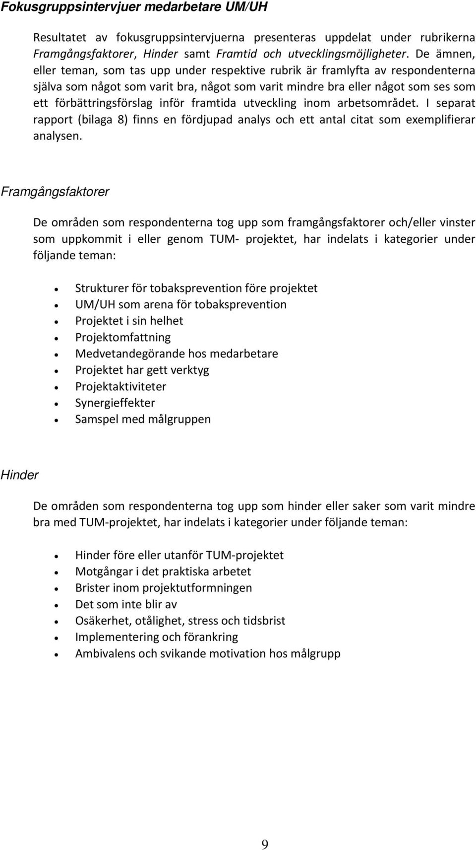 inför framtida utveckling inom arbetsområdet. I separat rapport (bilaga 8) finns en fördjupad analys och ett antal citat som exemplifierar analysen.