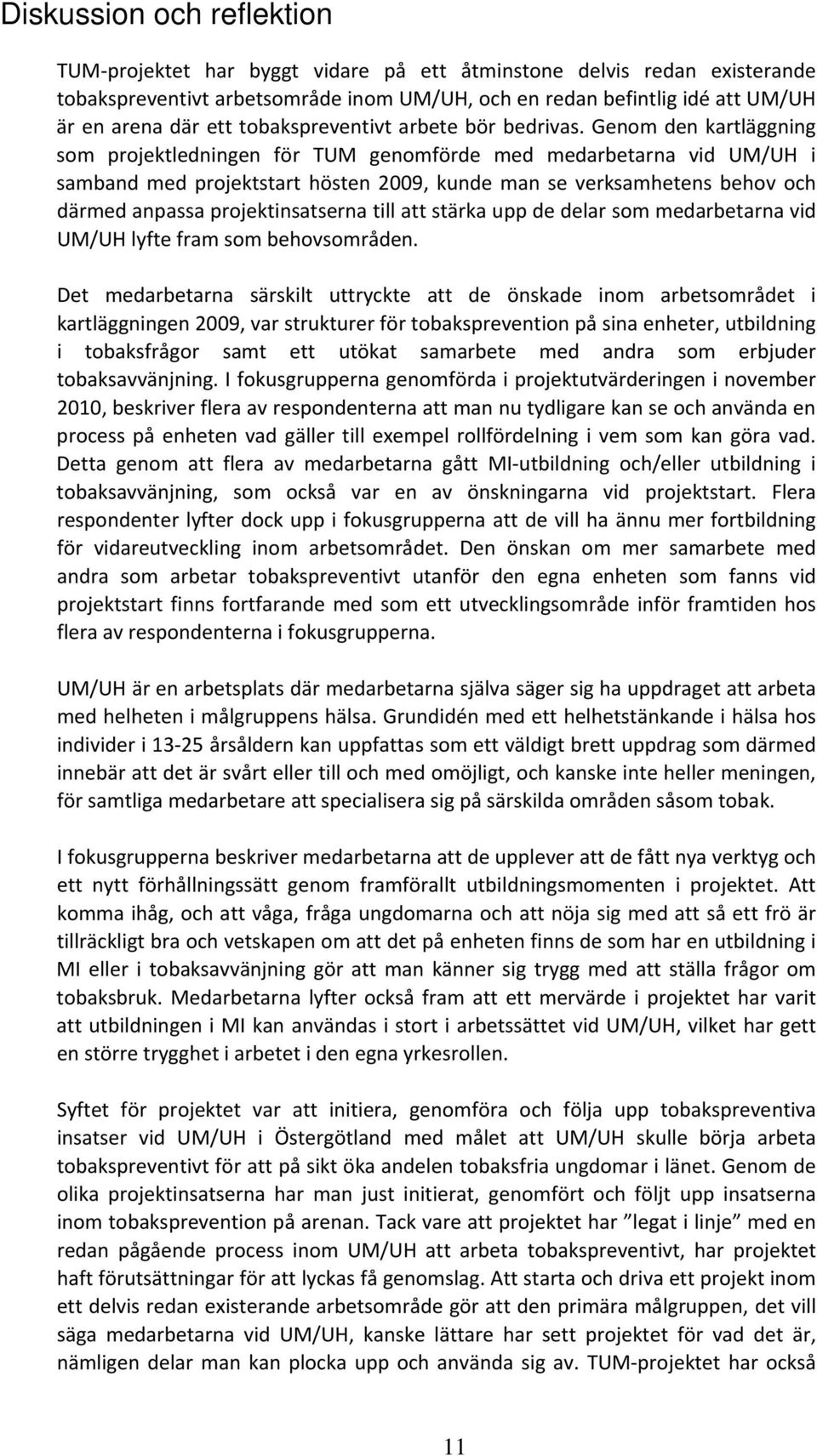 Genom den kartläggning som projektledningen för TUM genomförde med medarbetarna vid UM/UH i samband med projektstart hösten 2009, kunde man se verksamhetens behov och därmed anpassa projektinsatserna