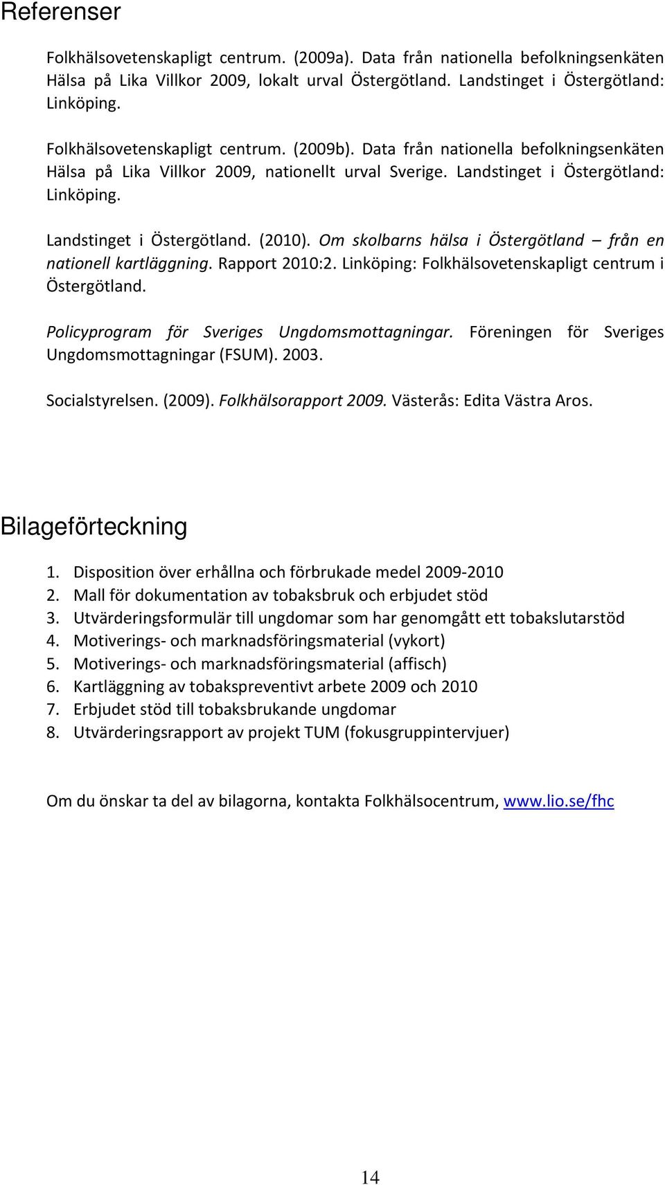 Landstinget i Östergötland. (2010). Om skolbarns hälsa i Östergötland från en nationell kartläggning. Rapport 2010:2. Linköping: Folkhälsovetenskapligt centrum i Östergötland.