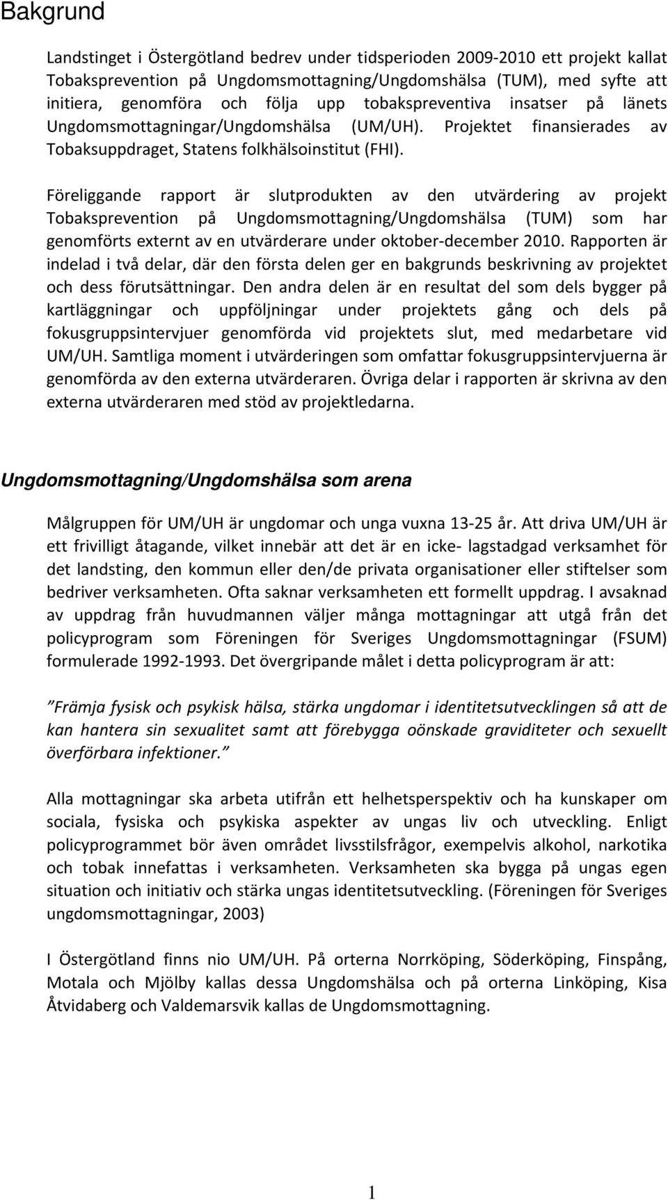 Föreliggande rapport är slutprodukten av den utvärdering av projekt Tobaksprevention på Ungdomsmottagning/Ungdomshälsa (TUM) som har genomförts externt av en utvärderare under oktober december 2010.