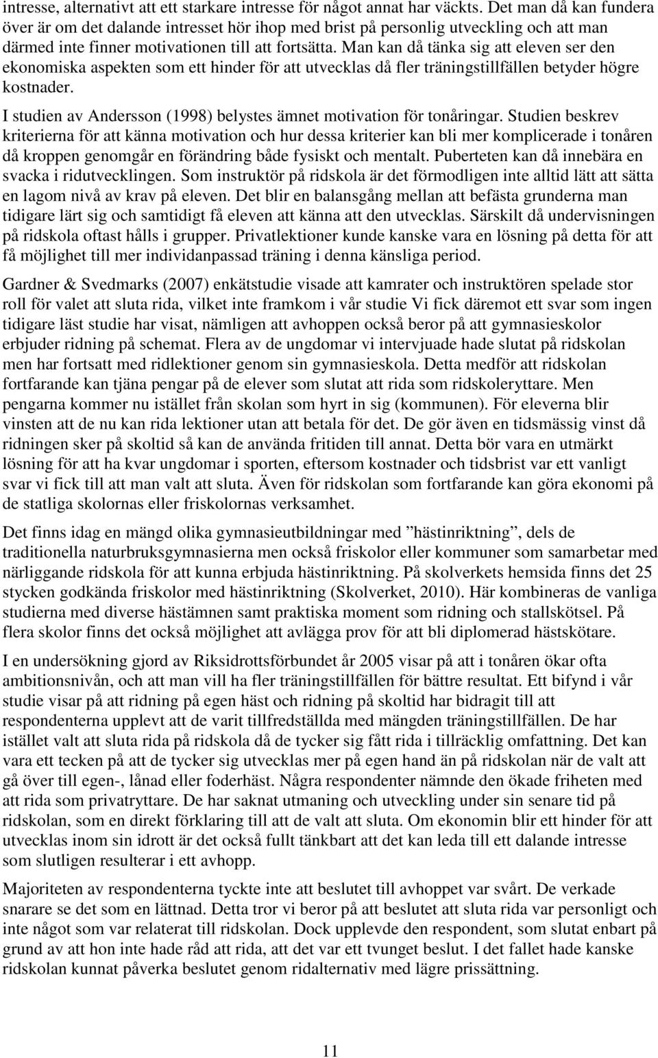 Man kan då tänka sig att eleven ser den ekonomiska aspekten som ett hinder för att utvecklas då fler träningstillfällen betyder högre kostnader.