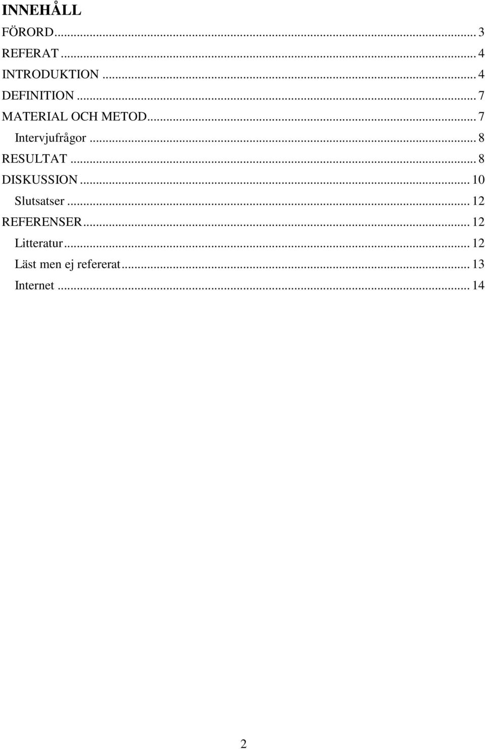 .. 8 RESULTAT... 8 DISKUSSION... 10 Slutsatser.