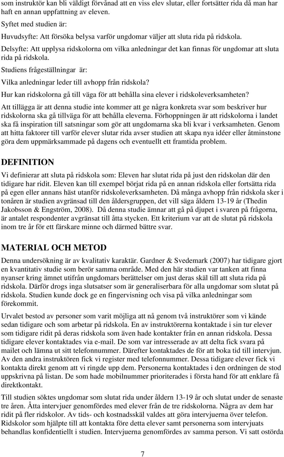 Delsyfte: Att upplysa ridskolorna om vilka anledningar det kan finnas för ungdomar att sluta rida på ridskola. Studiens frågeställningar är: Vilka anledningar leder till avhopp från ridskola?