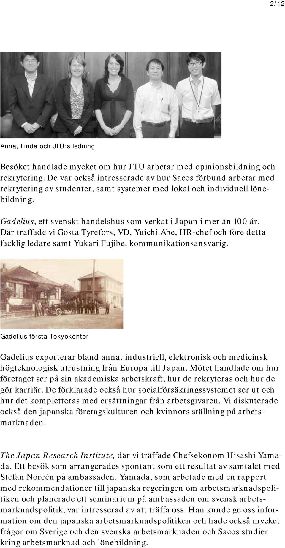 Gadelius, ett svenskt handelshus som verkat i Japan i mer än 100 år. Där träffade vi Gösta Tyrefors, VD, Yuichi Abe, HR-chef och före detta facklig ledare samt Yukari Fujibe, kommunikationsansvarig.