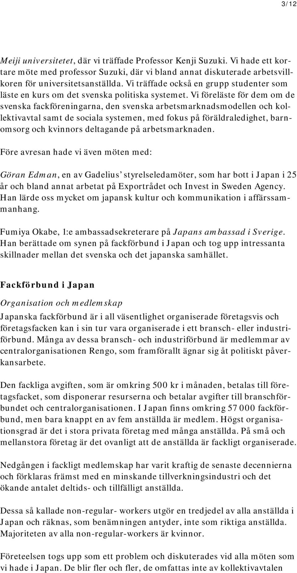 Vi föreläste för dem om de svenska fackföreningarna, den svenska arbetsmarknadsmodellen och kollektivavtal samt de sociala systemen, med fokus på föräldraledighet, barnomsorg och kvinnors deltagande