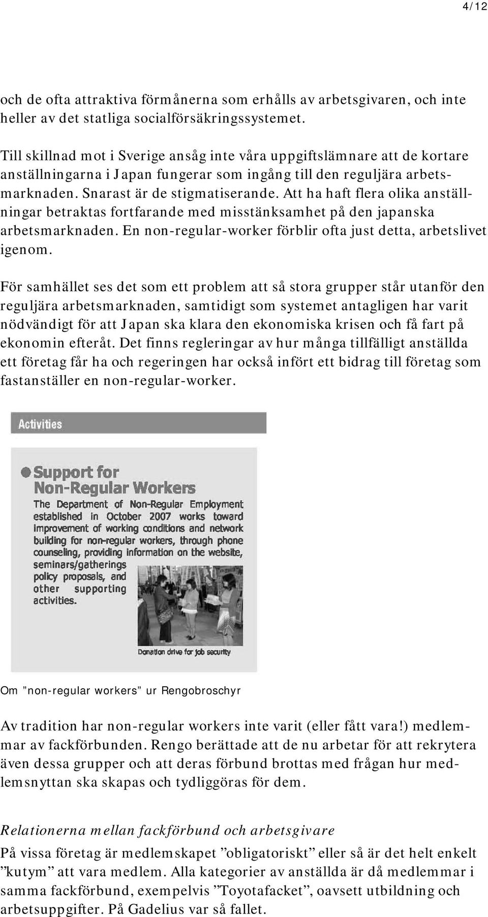 Att ha haft flera olika anställningar betraktas fortfarande med misstänksamhet på den japanska arbetsmarknaden. En non-regular-worker förblir ofta just detta, arbetslivet igenom.