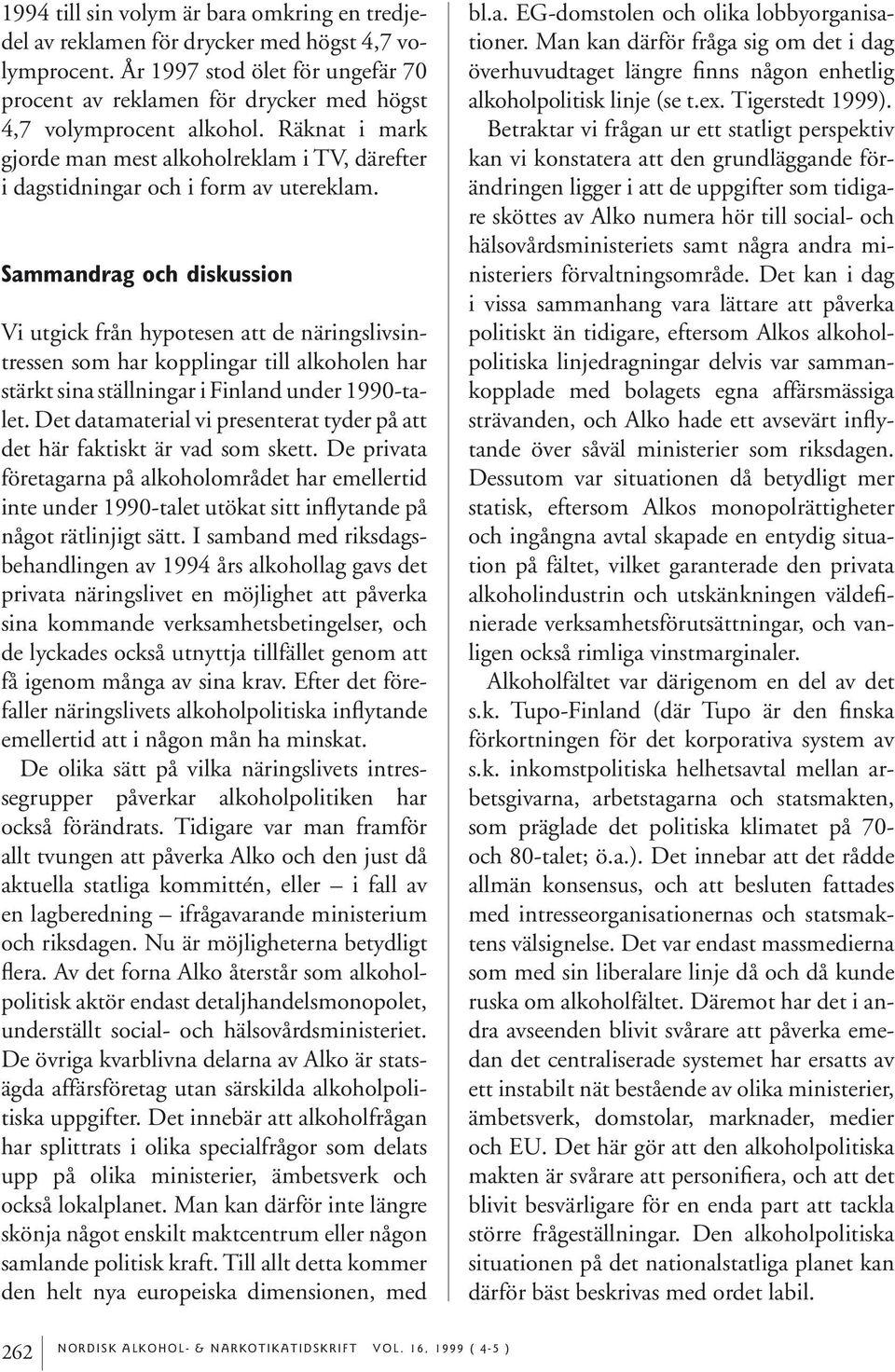 Sammandrag och diskussion Vi utgick från hypotesen att de näringslivsintressen som har kopplingar till alkoholen har stärkt sina ställningar i Finland under 1990-talet.